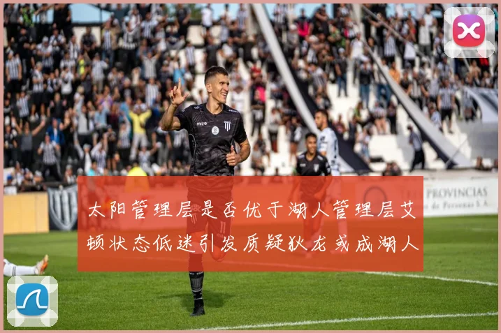 太阳管理层是否优于湖人管理层艾顿状态低迷引发质疑狄龙或成湖人新目标